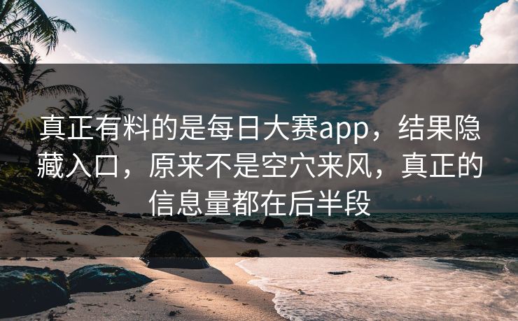真正有料的是每日大赛app，结果隐藏入口，原来不是空穴来风，真正的信息量都在后半段