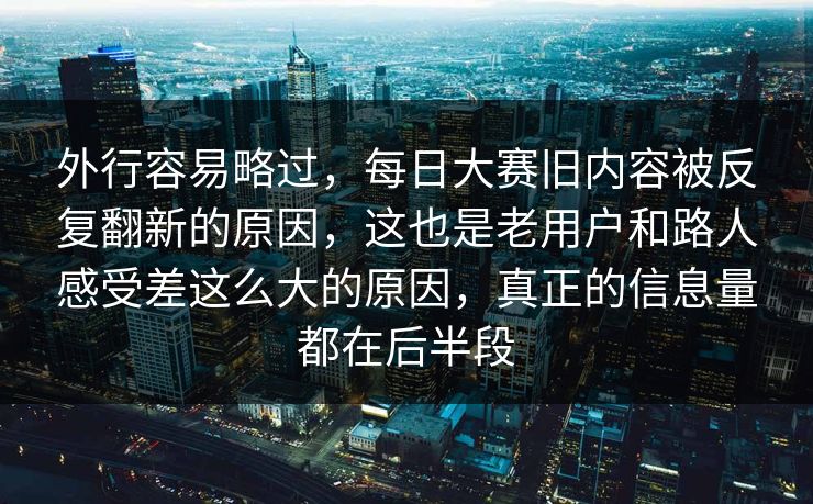 外行容易略过，每日大赛旧内容被反复翻新的原因，这也是老用户和路人感受差这么大的原因，真正的信息量都在后半段